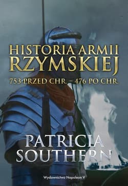 Historia Armii Rzymskiej 753 przed Chr. - 476 po Chr. - Patricia Southern