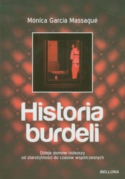 Historia burdeli. Dzieje domów rozkoszy od starożytności do czasów współczesnych - Massague Monica Garcia