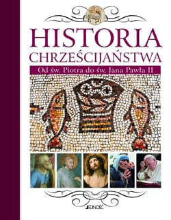 Historia chrześcijaństwa Od św. Piotra do św. Jana Pawła II - Opracowanie Zbiorowe
