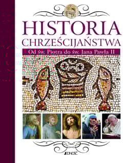 Historia chrześcijaństwa Od św. Piotra do św. Jana Pawła II - Opracowanie Zbiorowe