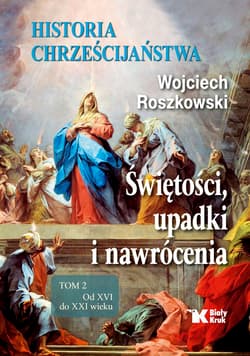 Historia chrześcijaństwa. Świętości, upadki i nawrócenia, Tom 2 Od XVI do XXI wieku - Wojciech Roszkowski