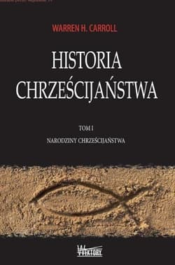 Historia Chrześcijaństwa Tom 1 Narodziny Chrześcijaństwa - Carroll Warren H.