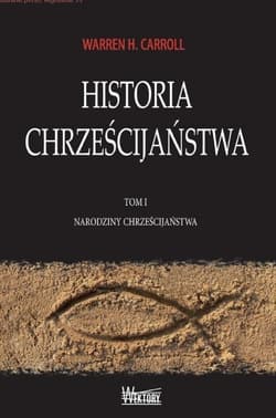 Historia Chrześcijaństwa Tom 1 Narodziny Chrześcijaństwa - Carroll Warren H.