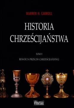 Historia chrześcijaństwa Tom 5 Rewolta przeciw chrześcijaństwu - Carroll Warren H.