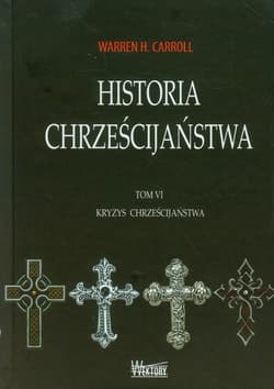 Historia chrześcijaństwa Tom 6 Kryzys chrześcijaństwa - Carroll Warren H.