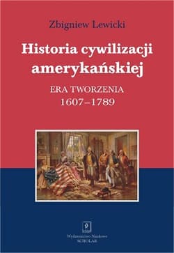 Historia cywilizacji amerykańskiej Era tworzenia 1607-1789 - Lewicki Zbigniew