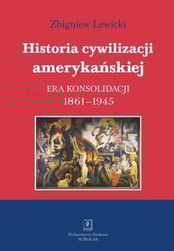 Historia cywilizacji amerykańskiej Tom 3 Era konsolidacji 1861-1945 - Lewicki Zbigniew