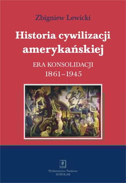 Historia cywilizacji amerykańskiej Tom 3 Era konsolidacji 1861-1945 - Lewicki Zbigniew