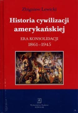 Historia cywilizacji amerykańskiej Tom 3 Era konsolidacji 1861-1945 - Lewicki Zbigniew