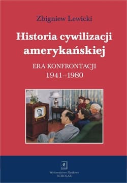 Historia cywilizacji amerykańskiej Tom 4 Era konfrontacji 1941–1980 - Lewicki Zbigniew
