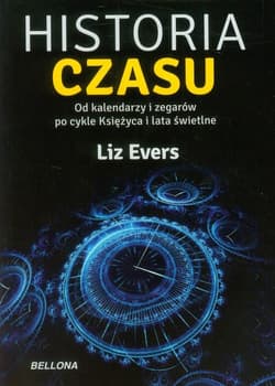Historia czasu Od kalendarzy i zegarów po cykle Księżyca i lata świetlne - Liz Evers