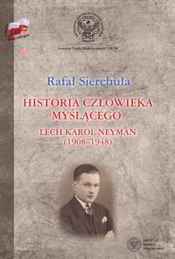Historia człowieka myślącego Lech Karol Neyman (1908-1948) Biografia polityczna - Sierchuła Rafał