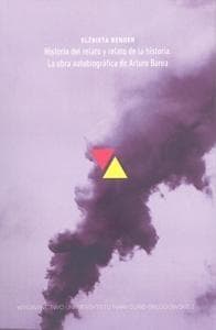 Historia del relato y relato de la historia La obra autobiografica de Arturo Barea - Elżbieta Bender