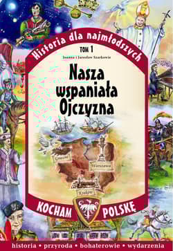 Historia dla najmłodszych. Tom 1. Nasza wspaniała Ojczyzna. Kocham Polskę