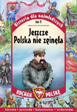 Historia dla najmłodszych. Tom 9. Jeszcze Polska nie zginęła - Joanna Szarek, Jarosław Szarek