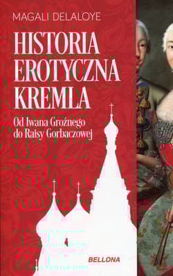 Historia erotyczna Kremla Od Iwana Groźnego do Raisy Gorbaczowej - Magali Delaloye