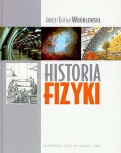 Historia fizyki Od czasów najdawniejszych do współczesności - Wróblewski Andrzej Kajetan