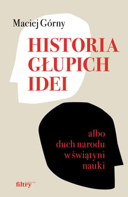 Historia głupich idei albo duch narodu w świątyni nauki - ebook - Maciej  Górny