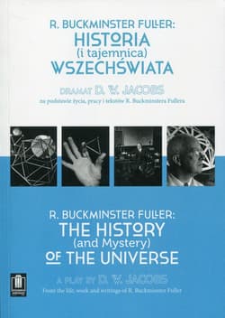 Historia i tajemnica wszechświata Dramat D. W. Jacobs na podstawie życia, pracy i tekstów R. Buckminstera Fullera - Fuller R. Buckminster