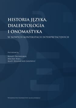 Historia języka, dialektologia i onomastyka w nowych kontekstach interpretacyjnych - Agata Kwaśnicka-Ja