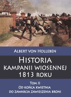 Historia kampanii wiosennej 1813 roku, Tom 2. Od końca kwietnia do zawarcia zawieszenia broni - Albert von Holleben