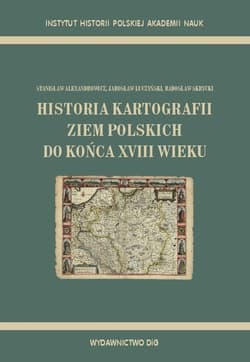Historia kartografii ziem polskich do końca XVIII wieku - Łuczyński Jarosław, Skrycki Radosław