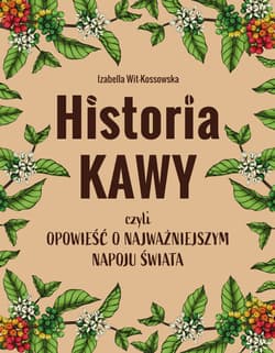 Historia kawy czyli opowieść o najważniejszym napoju świata - Izabella  Wit-Kossowska