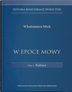 Historia komunikacji społecznej W epoce mowy Tom 1 Kultura - Włodzimierz Mich