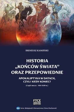 Historia końców świata oraz przepowiednie Apokaliptyka w datach Część druga XIII-XVIII w. - Ireneusz Kamiński