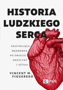 Historia ludzkiego serca Fascynująca wędrówka po świecie medycyny i sztuki - Vincent M. Figueredo