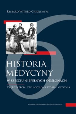 Historia medycyny... 3. w sześciu niepełnych odsłonach. Część trzecia, czyli odsłona szósta i ostatnia - Ryszard Gryglewski