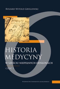 Historia medycyny w sześciu niepełnych odsłonach. Część pierwsza, czyli pierwsze trzy odsłony - Ryszard Gryglewski