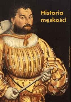 Historia męskości Tom 1 Od starożytności do oświecenia Wymyślanie męskości - Corbin Alain, Vigarello Georges