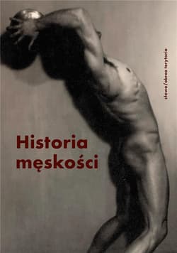 Historia męskości Tom 3 XX-XXI wiek. Męskość w kryzysie? - Praca zbiorowa