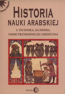 Historia nauki arabskiej Tom 3 Technika, alchemia, nauki przyrodnicze i medycyna
