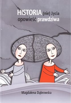 Historia (nie)życia - opowieść prawdziwa - Dąbrowska Magdalena