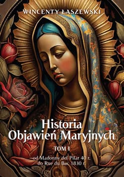 Historia Objawień Maryjnych Tom 1 - Wincenty Łaszewski