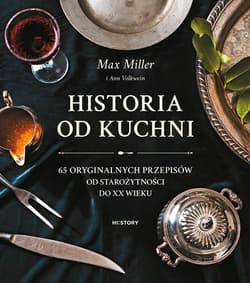 Historia od kuchni. 65 oryginalnych przepisów od starożytności do XX wieku - Max Miller