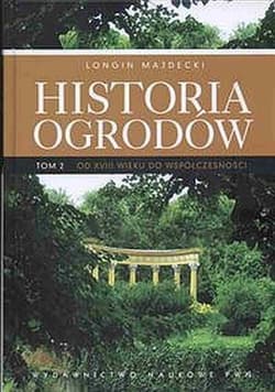 Historia ogrodów Tom 2 Od XVIII wieku do współczesności - Longin Majdecki