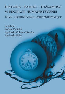 Historia Pamięć Tożsamość w edukacji humanistycznej Tom 4 Archiwum jako „strażnik pamięci”