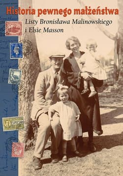 Historia pewnego małżeństwa. Listy Bronisława Malinowskiego i Elsie Masson