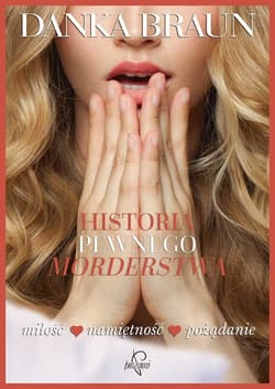 Historia pewnego morderstwa miłośc namiętność pożądanie - Danka Braun