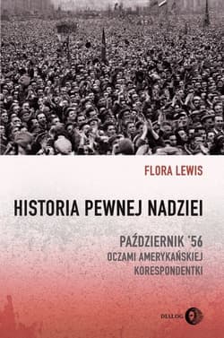 Historia pewnej nadziei Październik '56 oczami amerykańskiej korespondentki - Flora Lewis