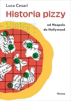 Historia pizzy. Od Neapolu do Hollywood - Luca Cesari