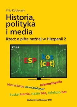 Historia, polityka i media. Rzecz o piłce nożnej w Hiszpanii 2 - Filip Kubiaczyk