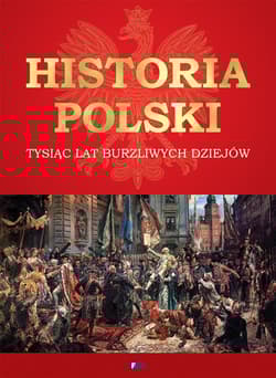 Historia Polski Tysiąc lat burzliwych dziejów - Opracowanie Zbiorowe