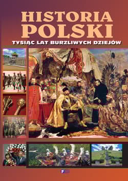 Historia Polski Tysiąc lat burzliwych dziejów - Opracowanie Zbiorowe
