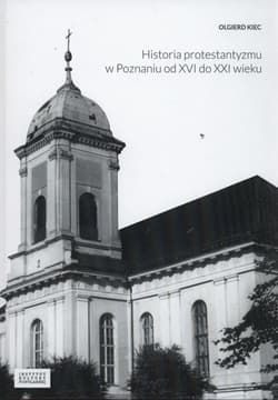 Historia protestantyzmu w Poznaniu od XVI do XXI wieku - Olgierd Kiec