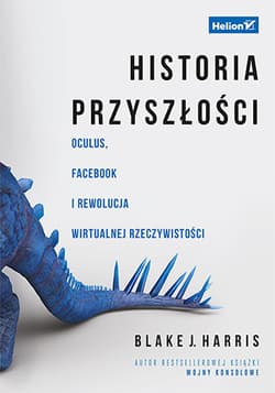 Historia przyszłości Oculus, Facebook i rewolucja wirtualnej rzeczywistości - Harris Blake J.
