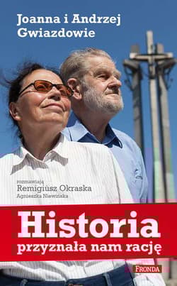 Historia przyznała nam rację. Joanna i Andrzej Gwiazdowie - Okraska Remigiusz, Agnieszka Niewińska